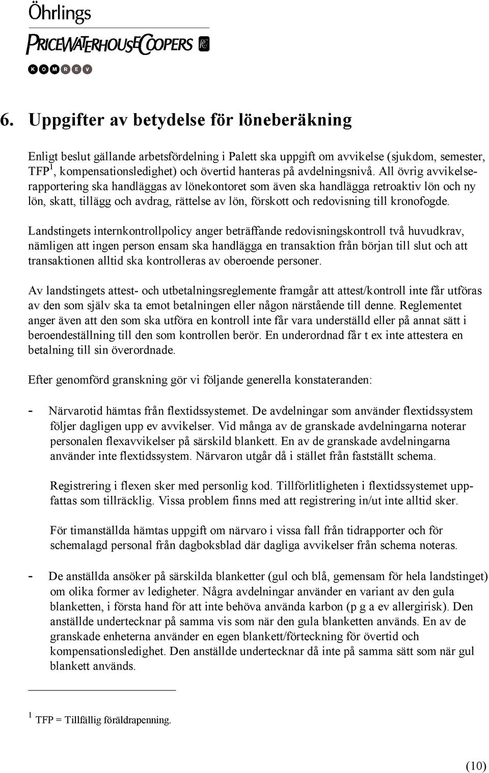 All övrig avvikelserapportering ska handläggas av lönekontoret som även ska handlägga retroaktiv lön och ny lön, skatt, tillägg och avdrag, rättelse av lön, förskott och redovisning till kronofogde.