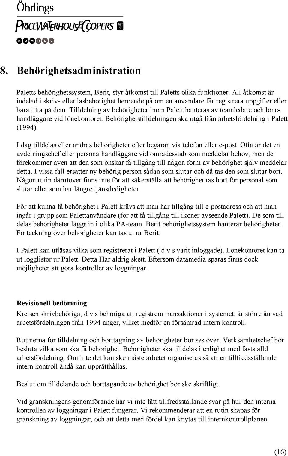 Tilldelning av behörigheter inom Palett hanteras av teamledare och lönehandläggare vid lönekontoret. Behörighetstilldelningen ska utgå från arbetsfördelning i Palett (1994).