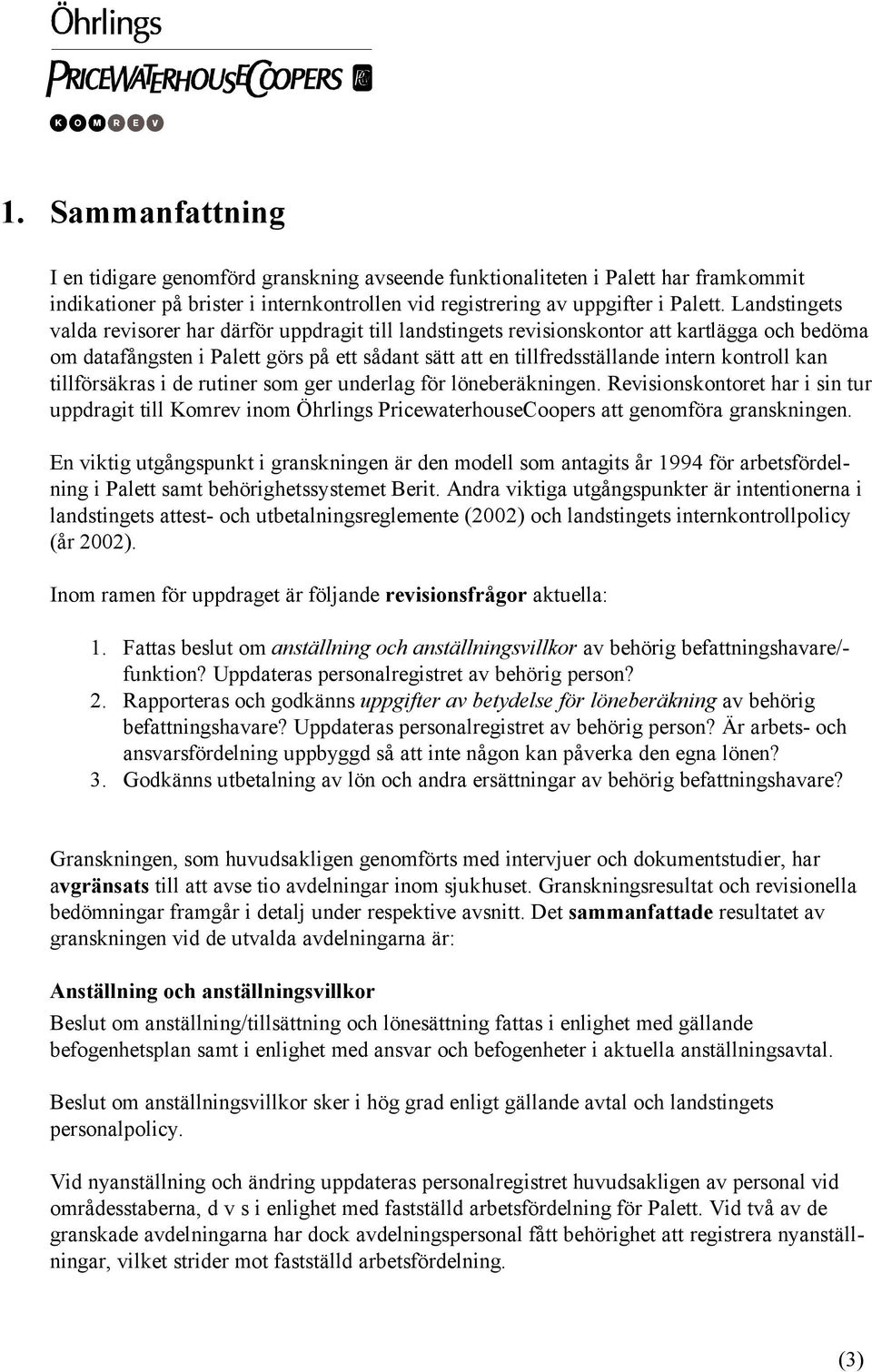 kan tillförsäkras i de rutiner som ger underlag för löneberäkningen. Revisionskontoret har i sin tur uppdragit till Komrev inom Öhrlings PricewaterhouseCoopers att genomföra granskningen.