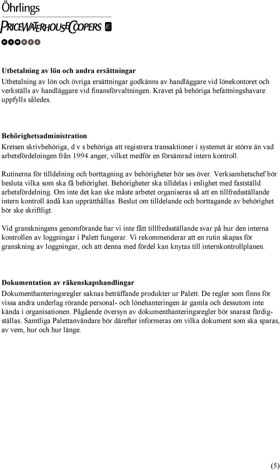 Behörighetsadministration Kretsen skrivbehöriga, d v s behöriga att registrera transaktioner i systemet är större än vad arbetsfördelningen från 1994 anger, vilket medför en försämrad intern kontroll.