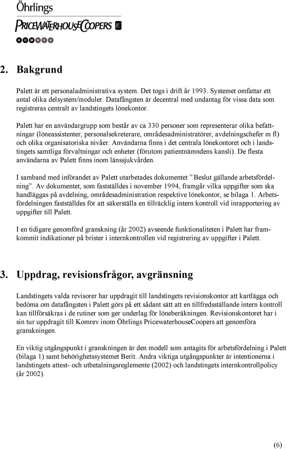 Palett har en användargrupp som består av ca 330 personer som representerar olika befattningar (löneassistenter, personalsekreterare, områdesadministratörer, avdelningschefer m fl) och olika