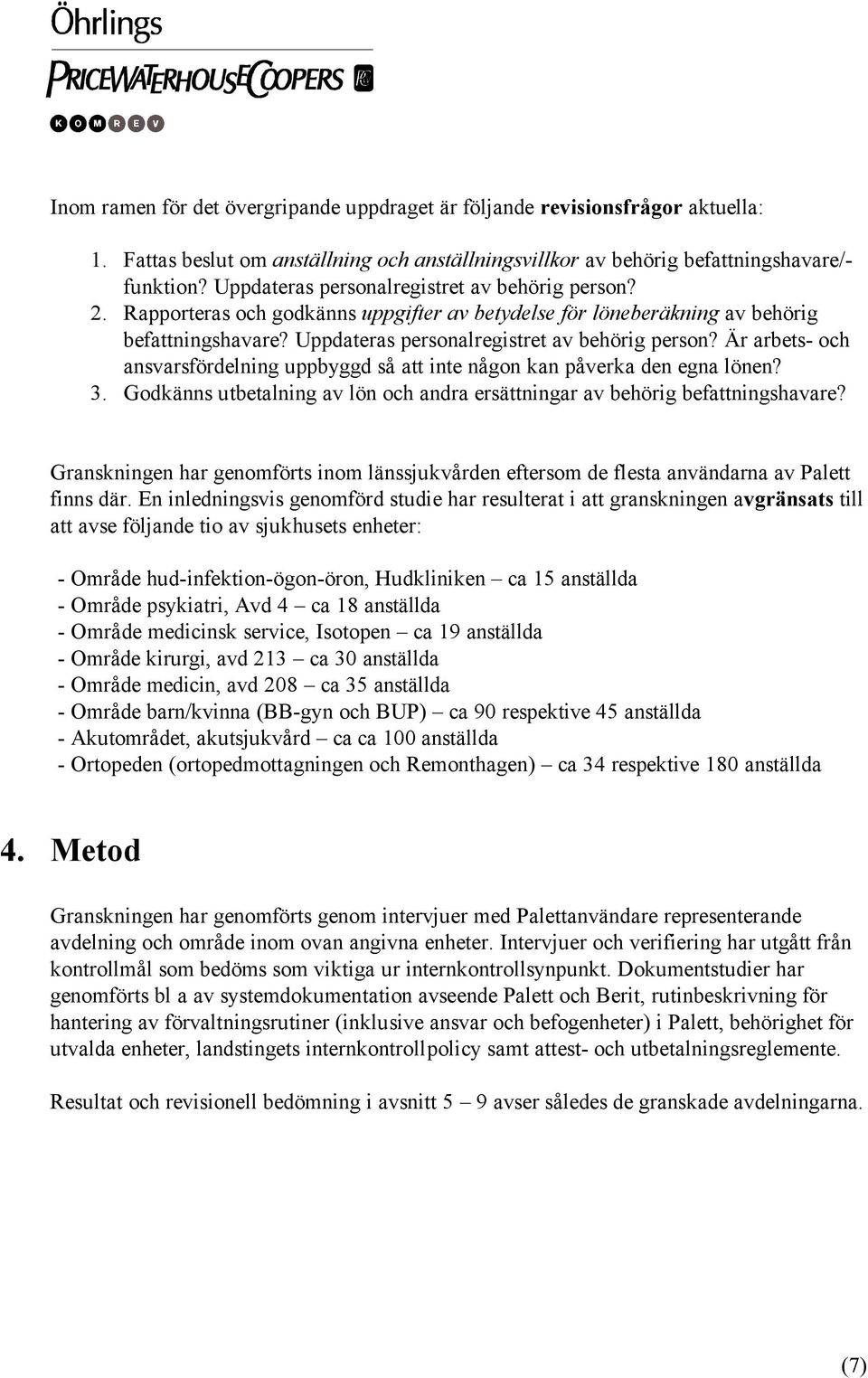 Är arbets- och ansvarsfördelning uppbyggd så att inte någon kan påverka den egna lönen? 3. Godkänns utbetalning av lön och andra ersättningar av behörig befattningshavare?