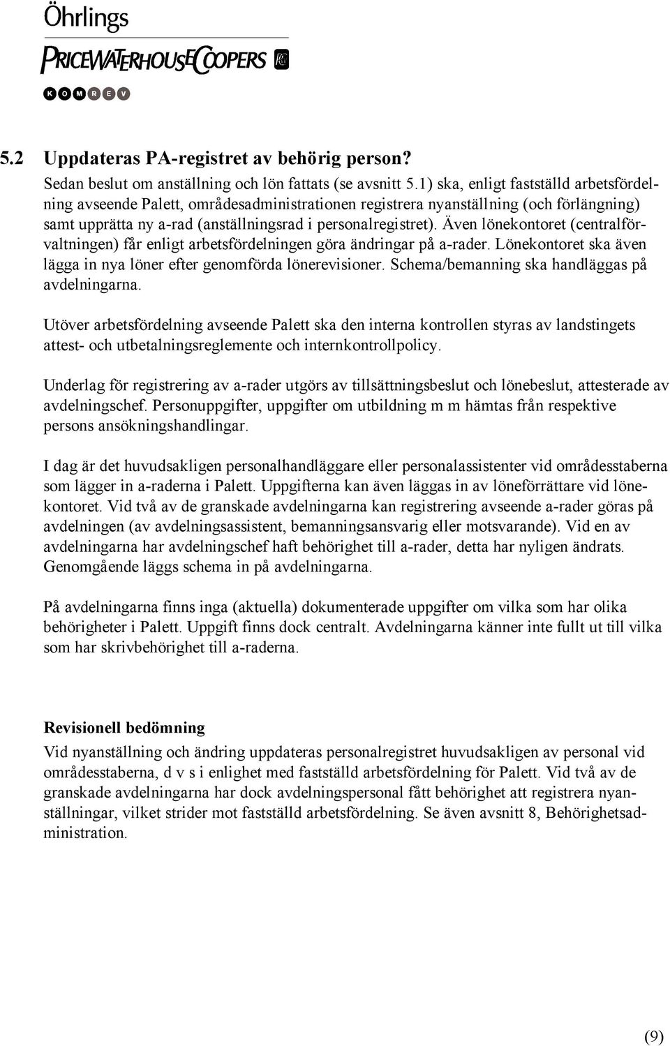 Även lönekontoret (centralförvaltningen) får enligt arbetsfördelningen göra ändringar på a-rader. Lönekontoret ska även lägga in nya löner efter genomförda lönerevisioner.