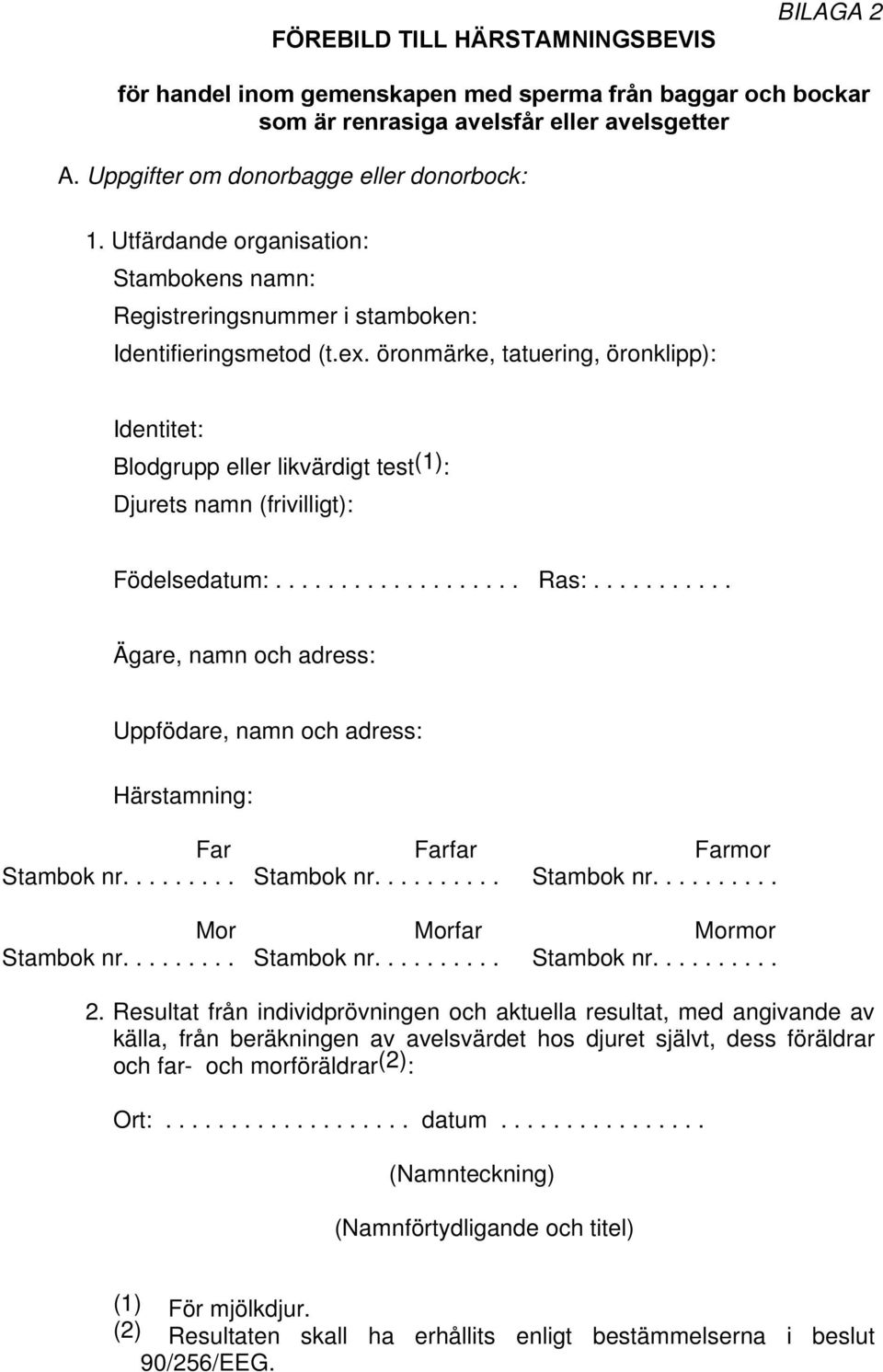 öronmärke, tatuering, öronklipp): Blodgrupp eller likvärdigt test (1) : Djurets namn (frivilligt): Födelsedatum:................... Ras:.