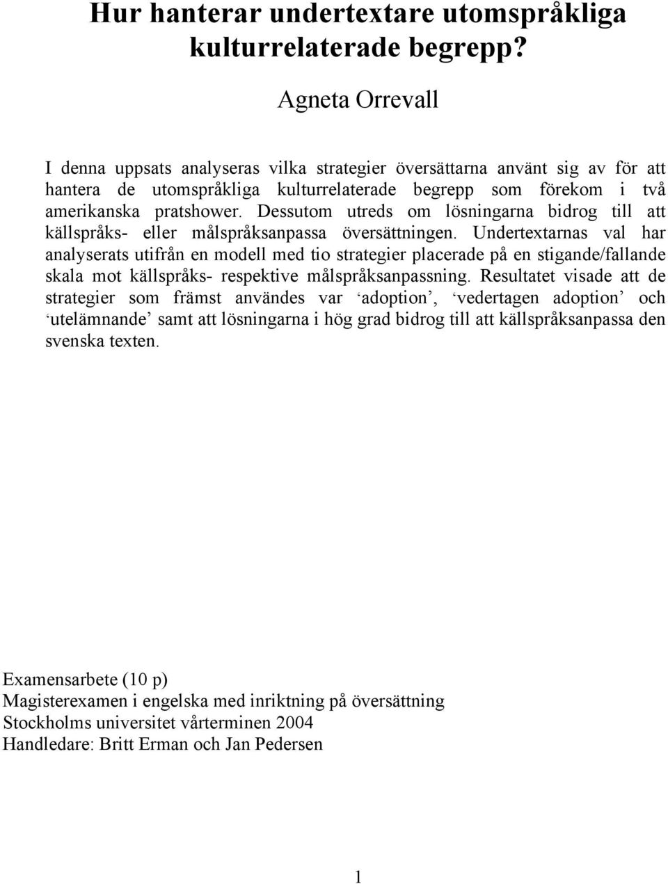 Dessutom utreds om lösningarna bidrog till att källspråks- eller målspråksanpassa översättningen.