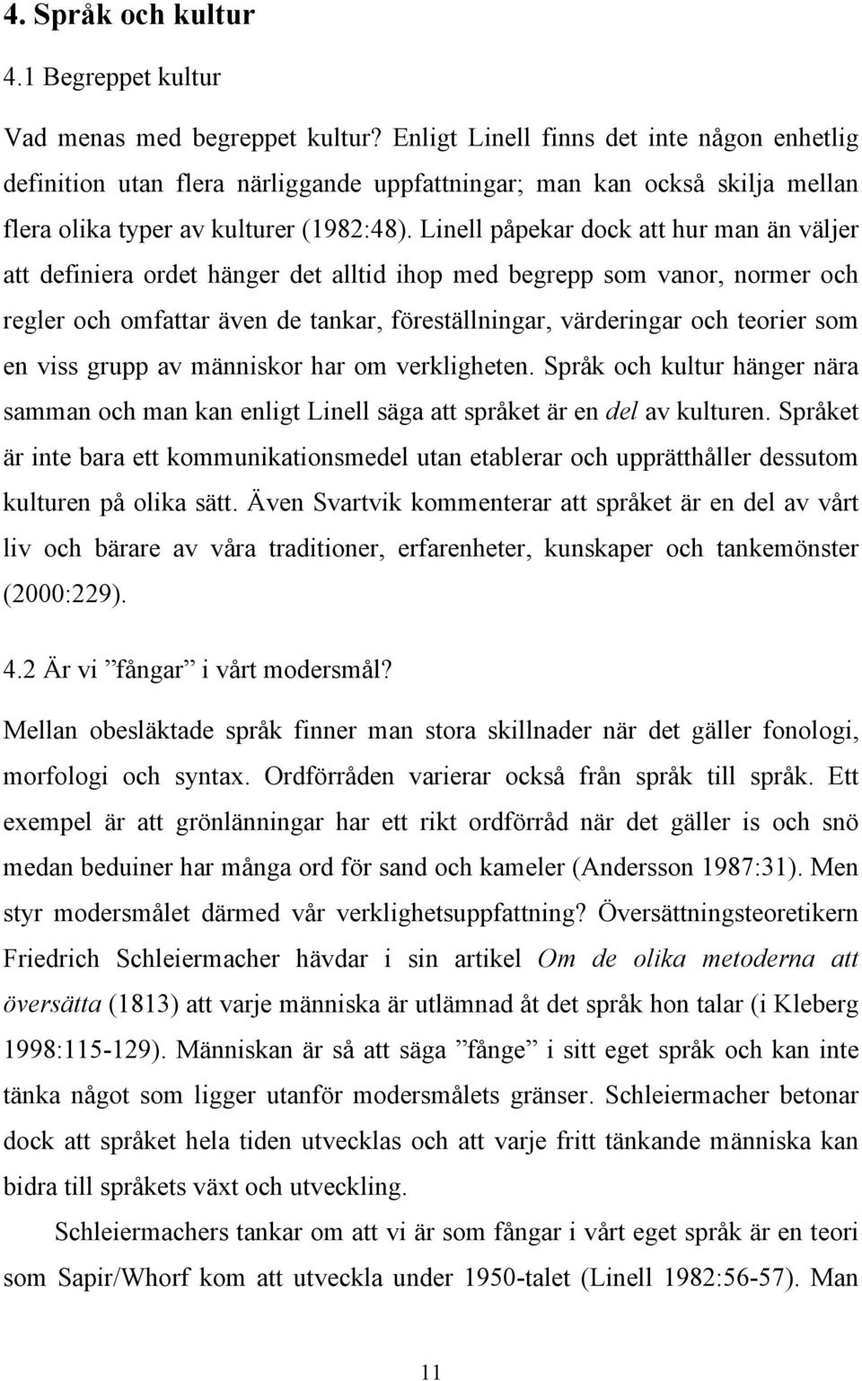 Linell påpekar dock att hur man än väljer att definiera ordet hänger det alltid ihop med begrepp som vanor, normer och regler och omfattar även de tankar, föreställningar, värderingar och teorier som