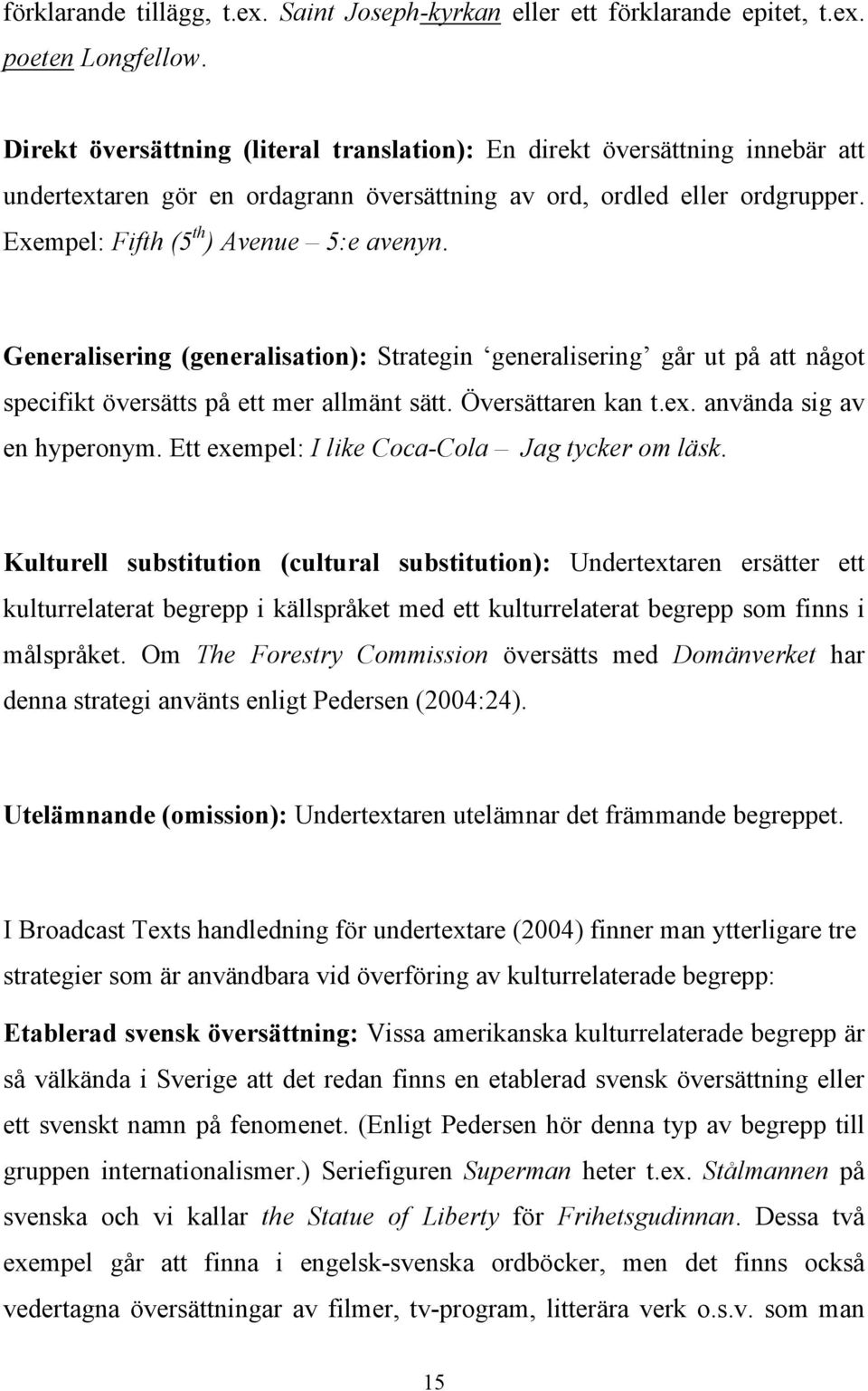 Generalisering (generalisation): Strategin generalisering går ut på att något specifikt översätts på ett mer allmänt sätt. Översättaren kan t.ex. använda sig av en hyperonym.