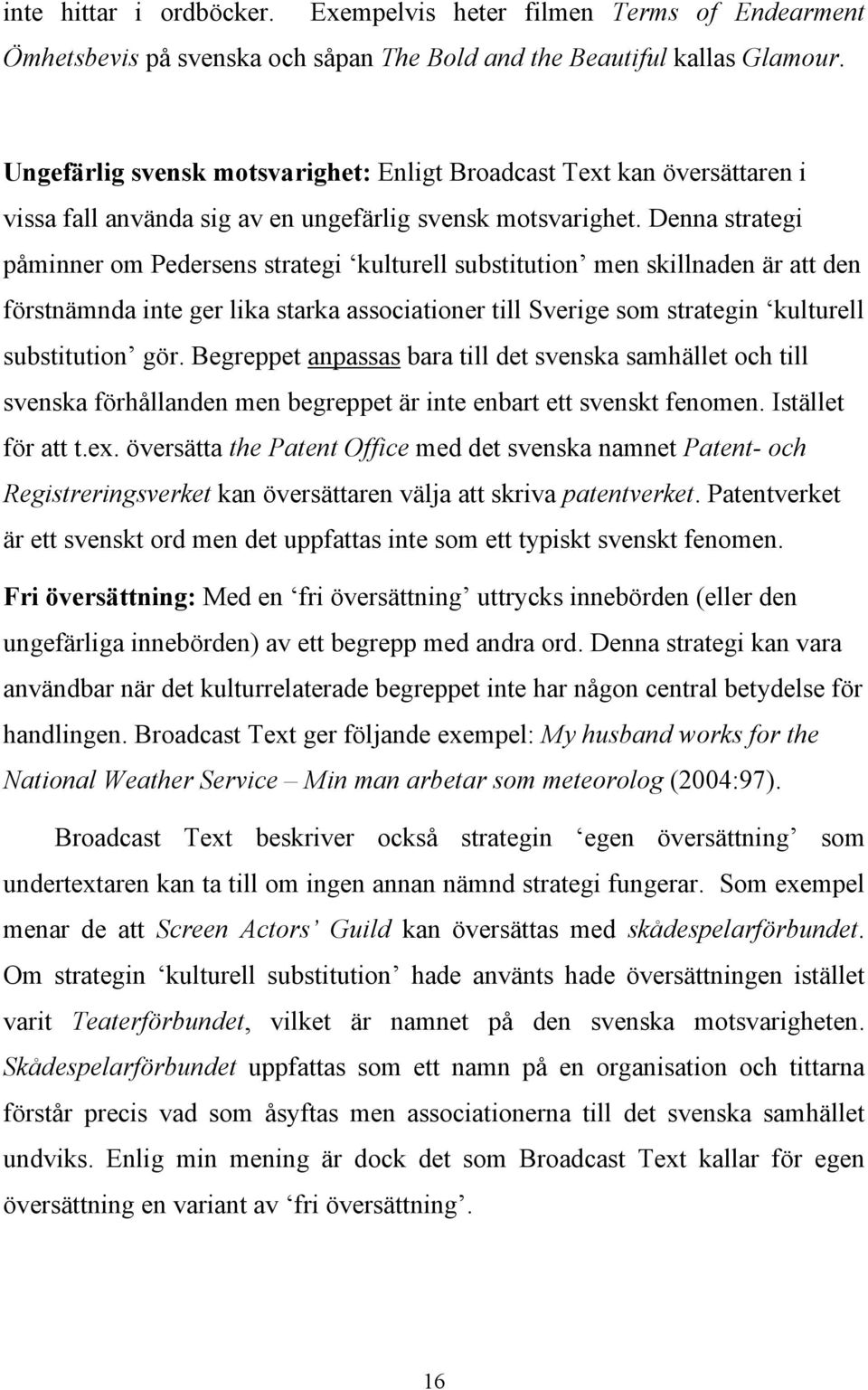 Denna strategi påminner om Pedersens strategi kulturell substitution men skillnaden är att den förstnämnda inte ger lika starka associationer till Sverige som strategin kulturell substitution gör.