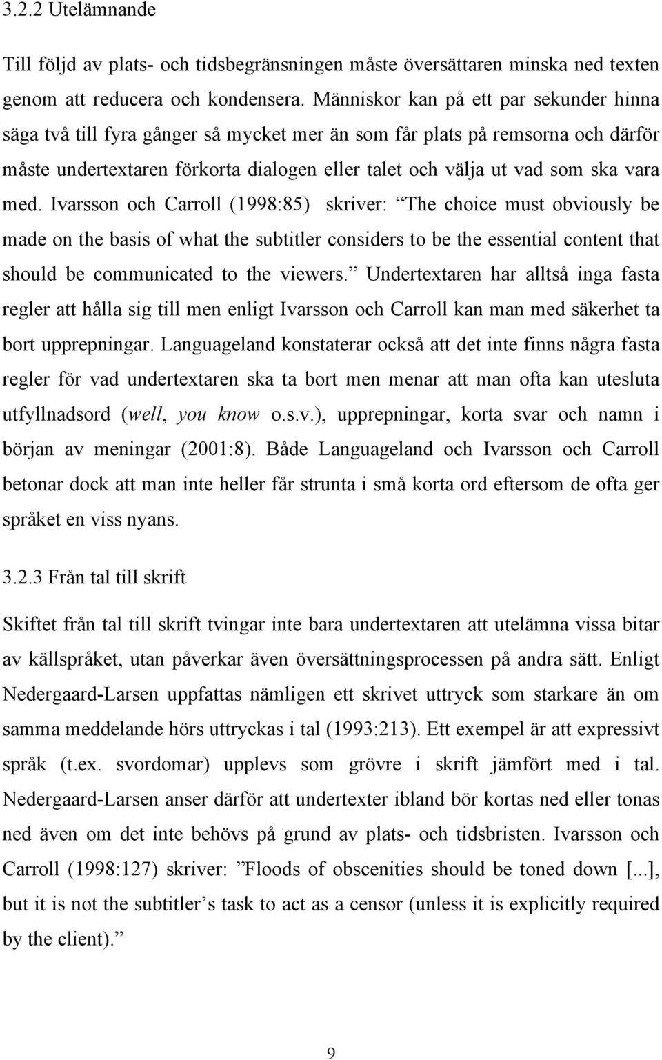 med. Ivarsson och Carroll (1998:85) skriver: The choice must obviously be made on the basis of what the subtitler considers to be the essential content that should be communicated to the viewers.