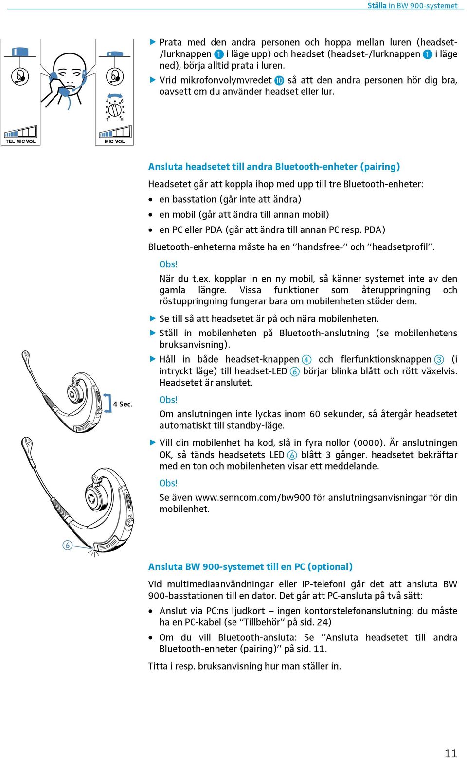 Ansluta headsetet till andra Bluetooth-enheter (pairing) Headsetet går att koppla ihop med upp till tre Bluetooth-enheter: en basstation (går inte att ändra) en mobil (går att ändra till annan mobil)