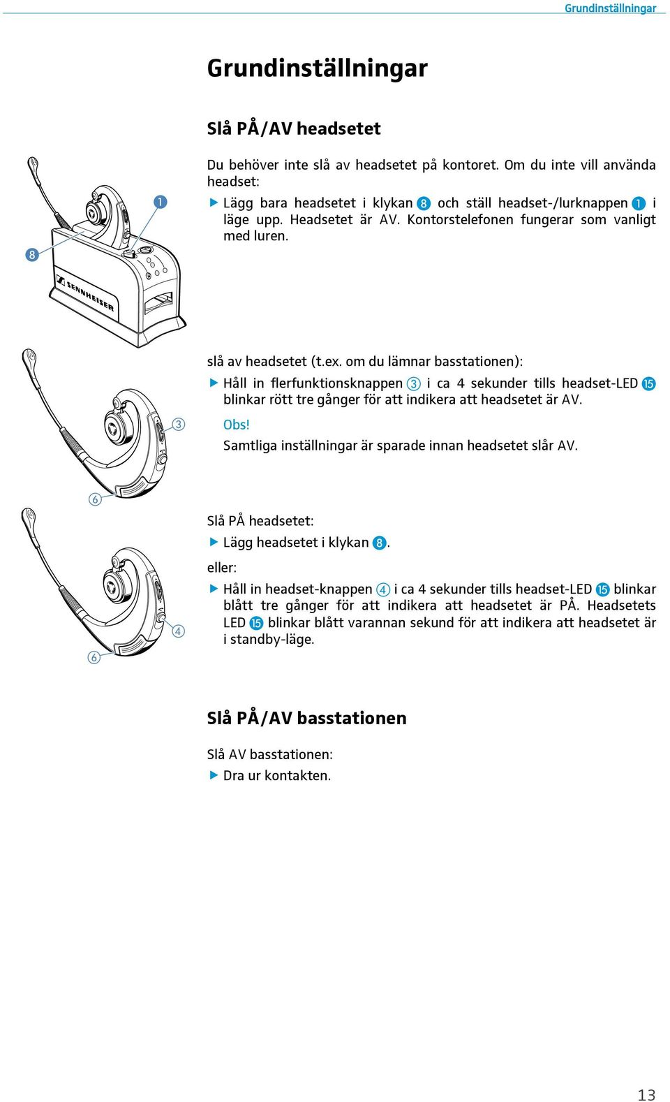 om du lämnar basstationen): Håll in flerfunktionsknappen i ca 4 sekunder tills headset-led blinkar rött tre gånger för att indikera att headsetet är AV.