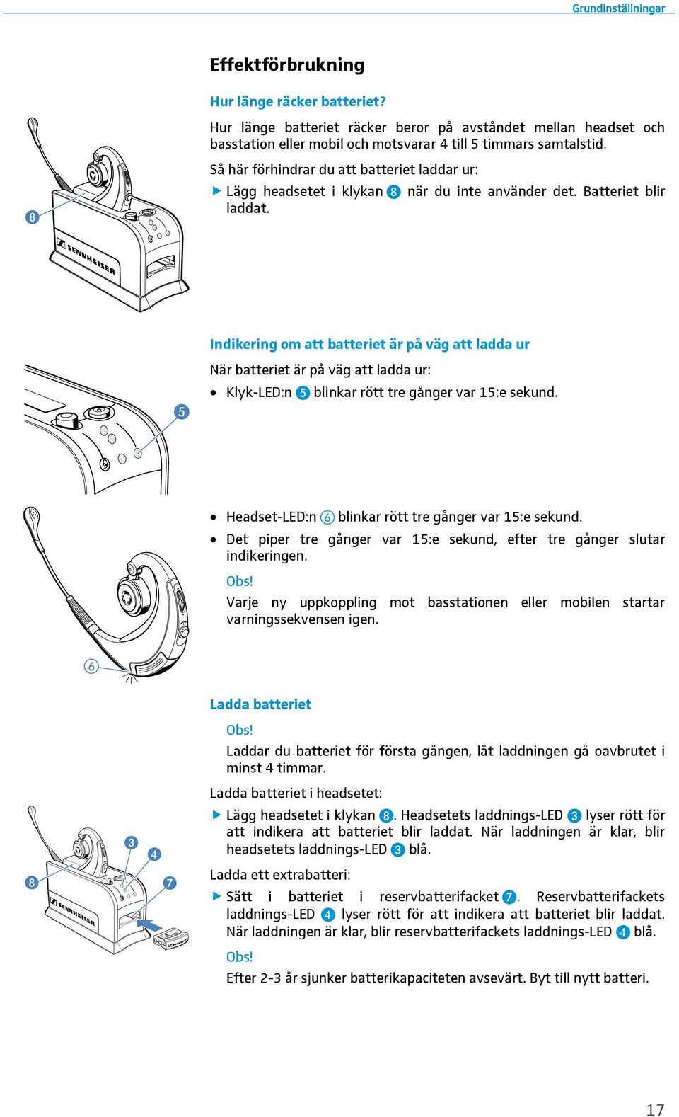 Indikering om att batteriet är på väg att ladda ur När batteriet är på väg att ladda ur: Klyk-LED:n blinkar rött tre gånger var 15:e sekund. Headset-LED:n blinkar rött tre gånger var 15:e sekund.