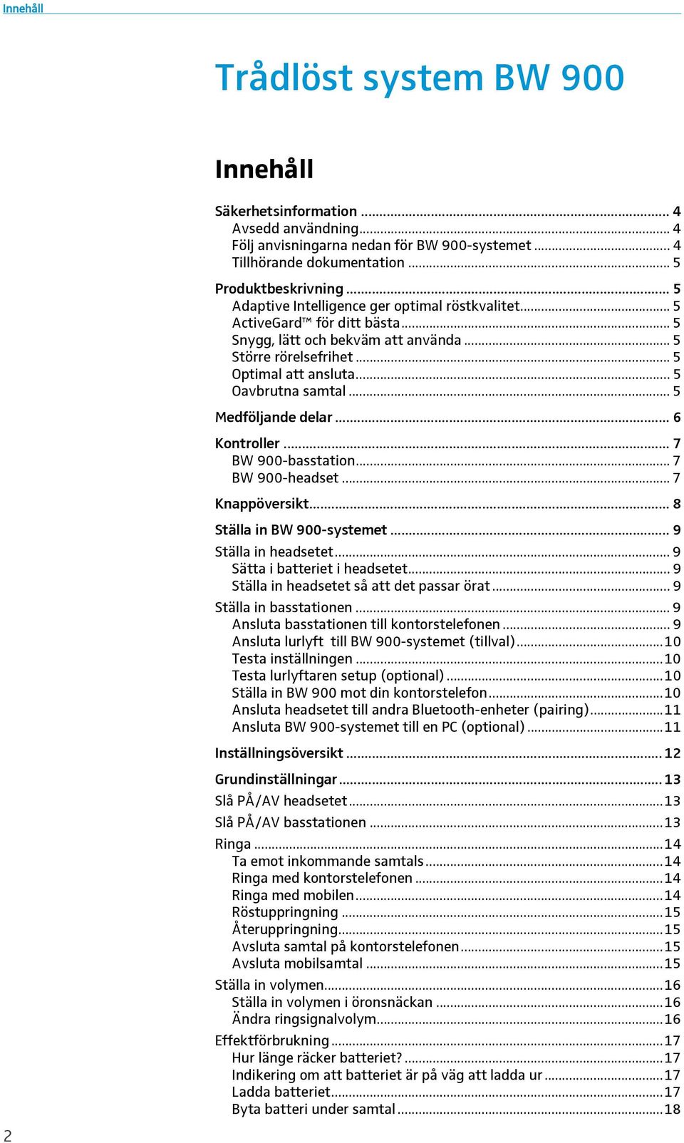 .. 5 Medföljande delar... 6 Kontroller... 7 BW 900-basstation... 7 BW 900-headset... 7 Knappöversikt... 8 Ställa in BW 900-systemet... 9 Ställa in headsetet... 9 Sätta i batteriet i headsetet.