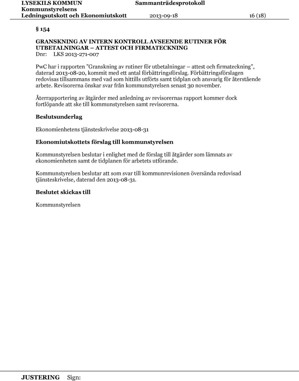 Förbättringsförslagen redovisas tillsammans med vad som hittills utförts samt tidplan och ansvarig för återstående arbete. Revisorerna önskar svar från kommunstyrelsen senast 30 november.