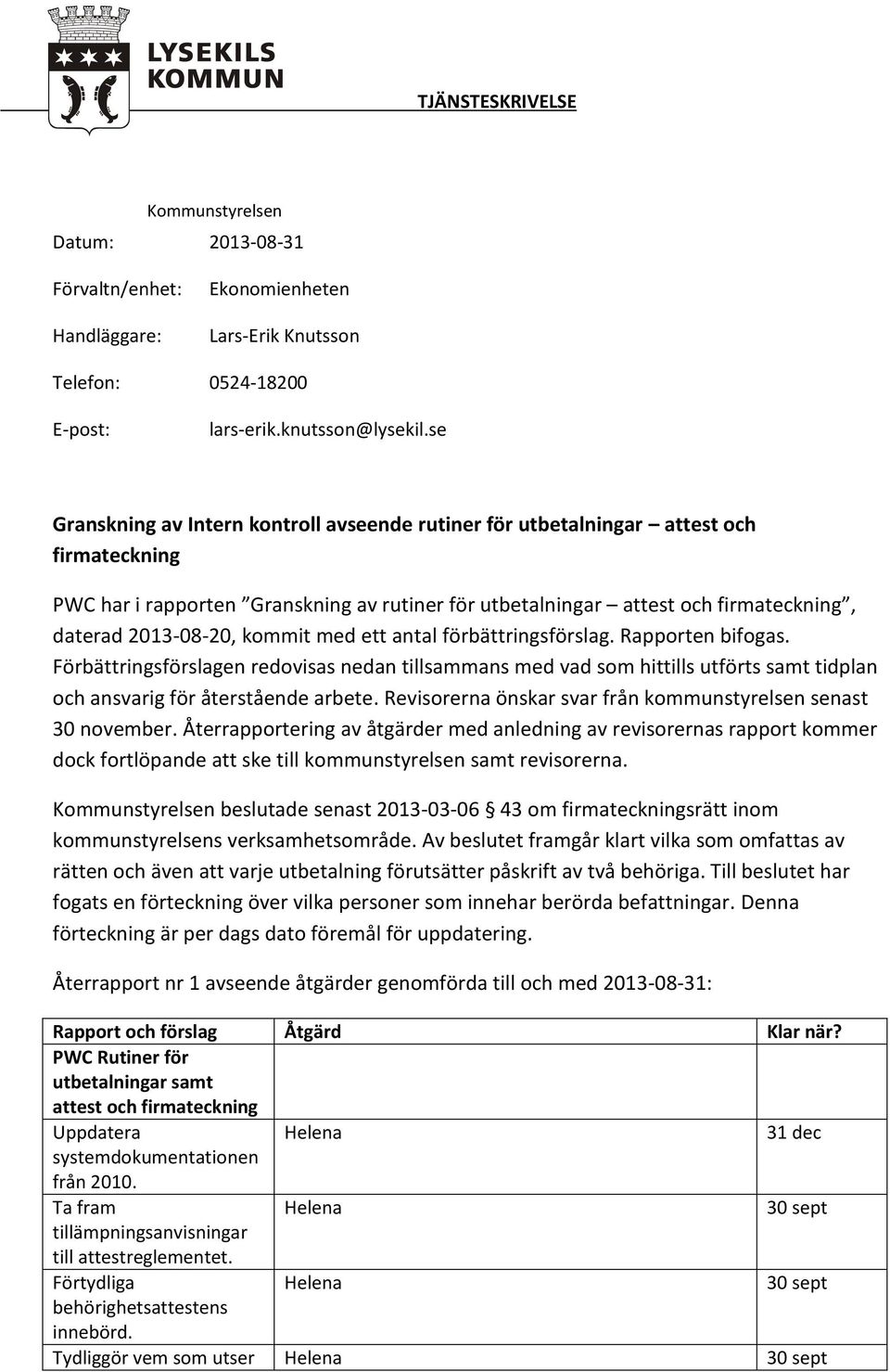 kommit med ett antal förbättringsförslag. Rapporten bifogas. Förbättringsförslagen redovisas nedan tillsammans med vad som hittills utförts samt tidplan och ansvarig för återstående arbete.