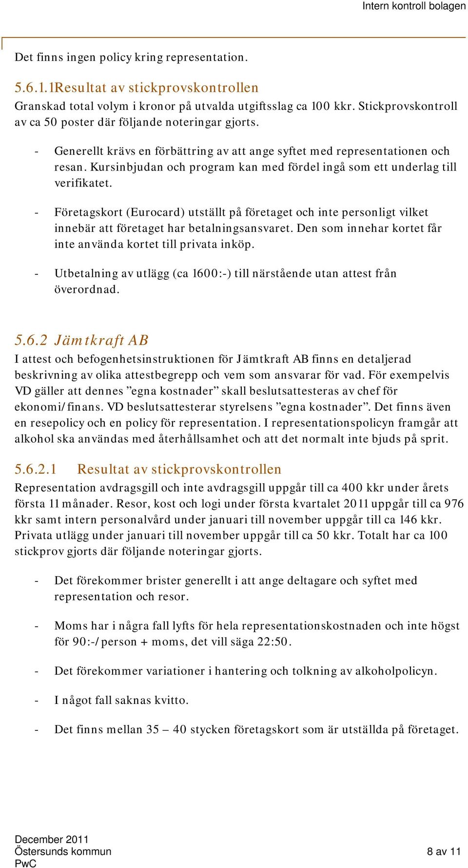 Kursinbjudan och program kan med fördel ingå som ett underlag till verifikatet. - Företagskort (Eurocard) utställt på företaget och inte personligt vilket innebär att företaget har betalningsansvaret.