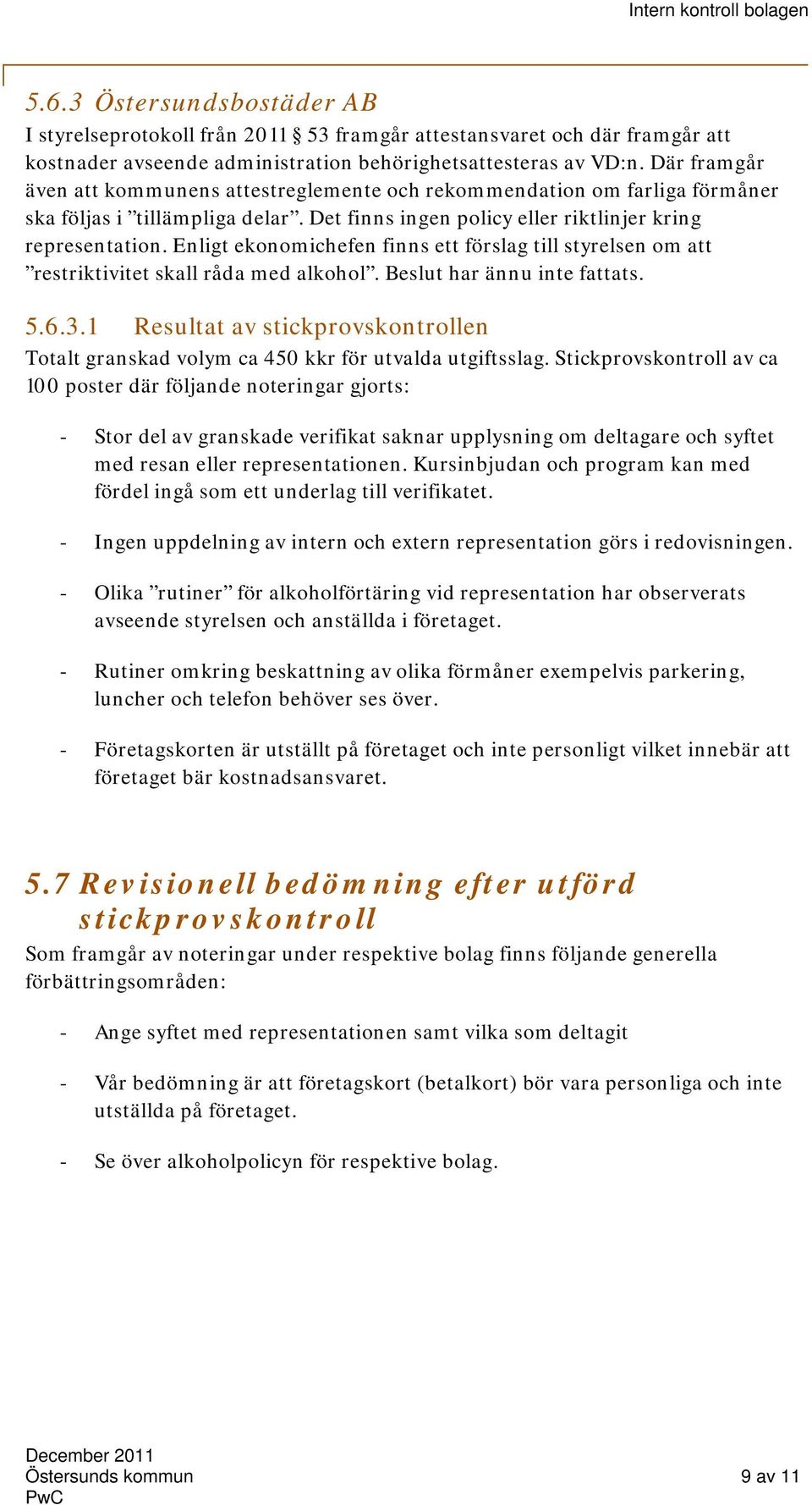 Enligt ekonomichefen finns ett förslag till styrelsen om att restriktivitet skall råda med alkohol. Beslut har ännu inte fattats. 5.6.3.