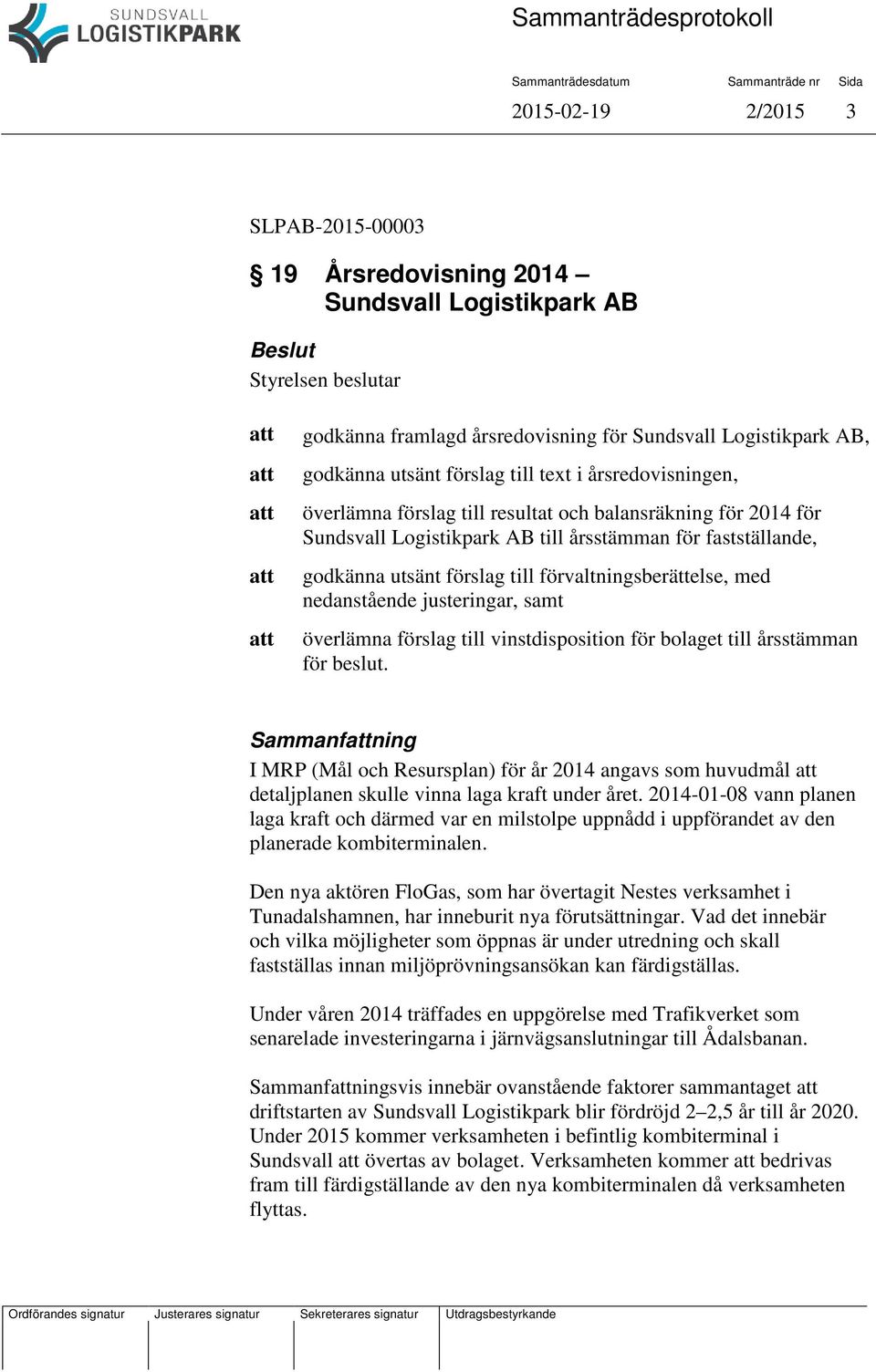 nedanstående justeringar, samt överlämna förslag till vinstdisposition för bolaget till årsstämman för beslut.