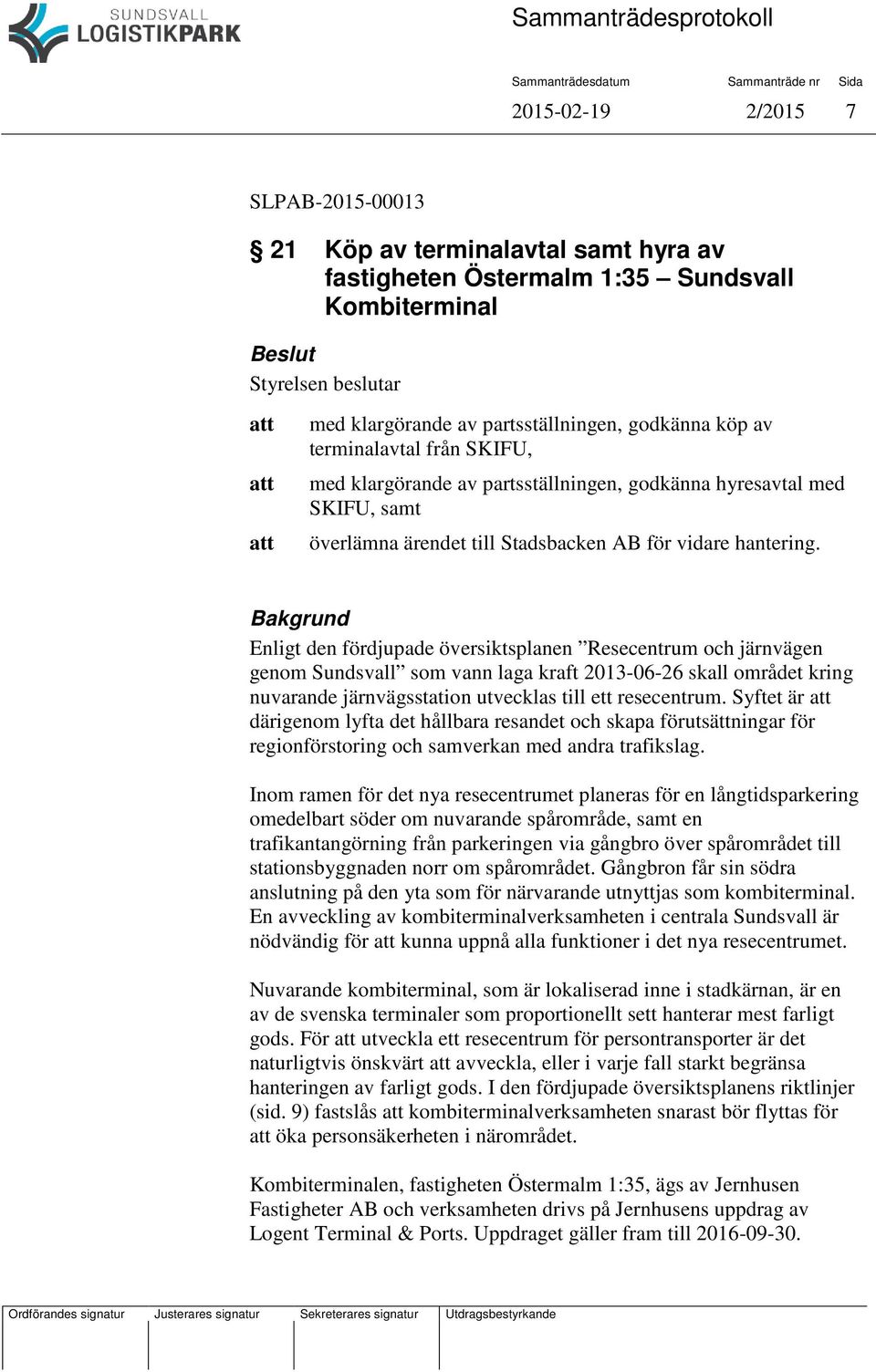 Bakgrund Enligt den fördjupade översiktsplanen Resecentrum och järnvägen genom Sundsvall som vann laga kraft 2013-06-26 skall området kring nuvarande järnvägsstation utvecklas till ett resecentrum.