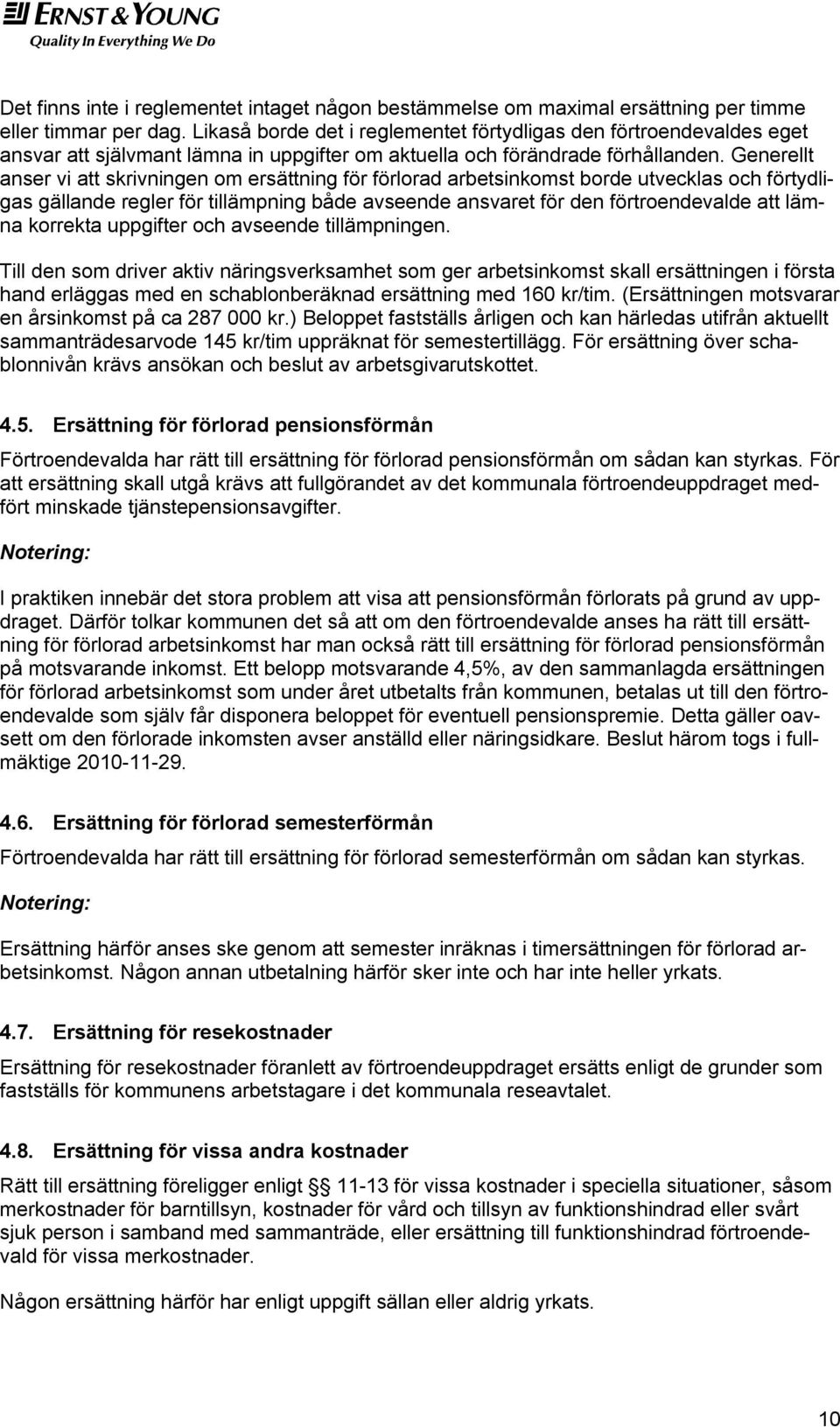 Generellt anser vi att skrivningen om ersättning för förlorad arbetsinkomst borde utvecklas och förtydligas gällande regler för tillämpning både avseende ansvaret för den förtroendevalde att lämna