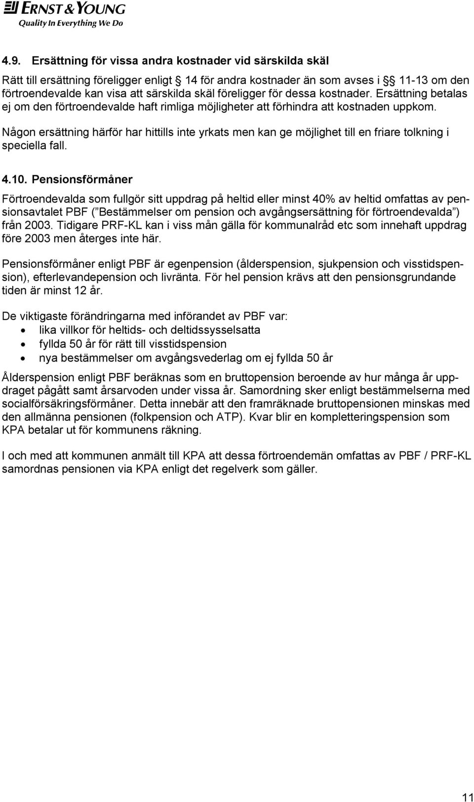 Någon ersättning härför har hittills inte yrkats men kan ge möjlighet till en friare tolkning i speciella fall. 4.10.