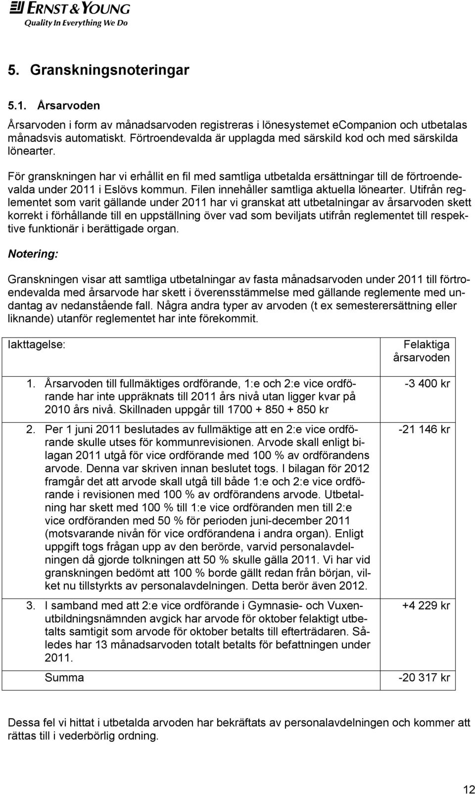 För granskningen har vi erhållit en fil med samtliga utbetalda ersättningar till de förtroendevalda under 2011 i Eslövs kommun. Filen innehåller samtliga aktuella lönearter.