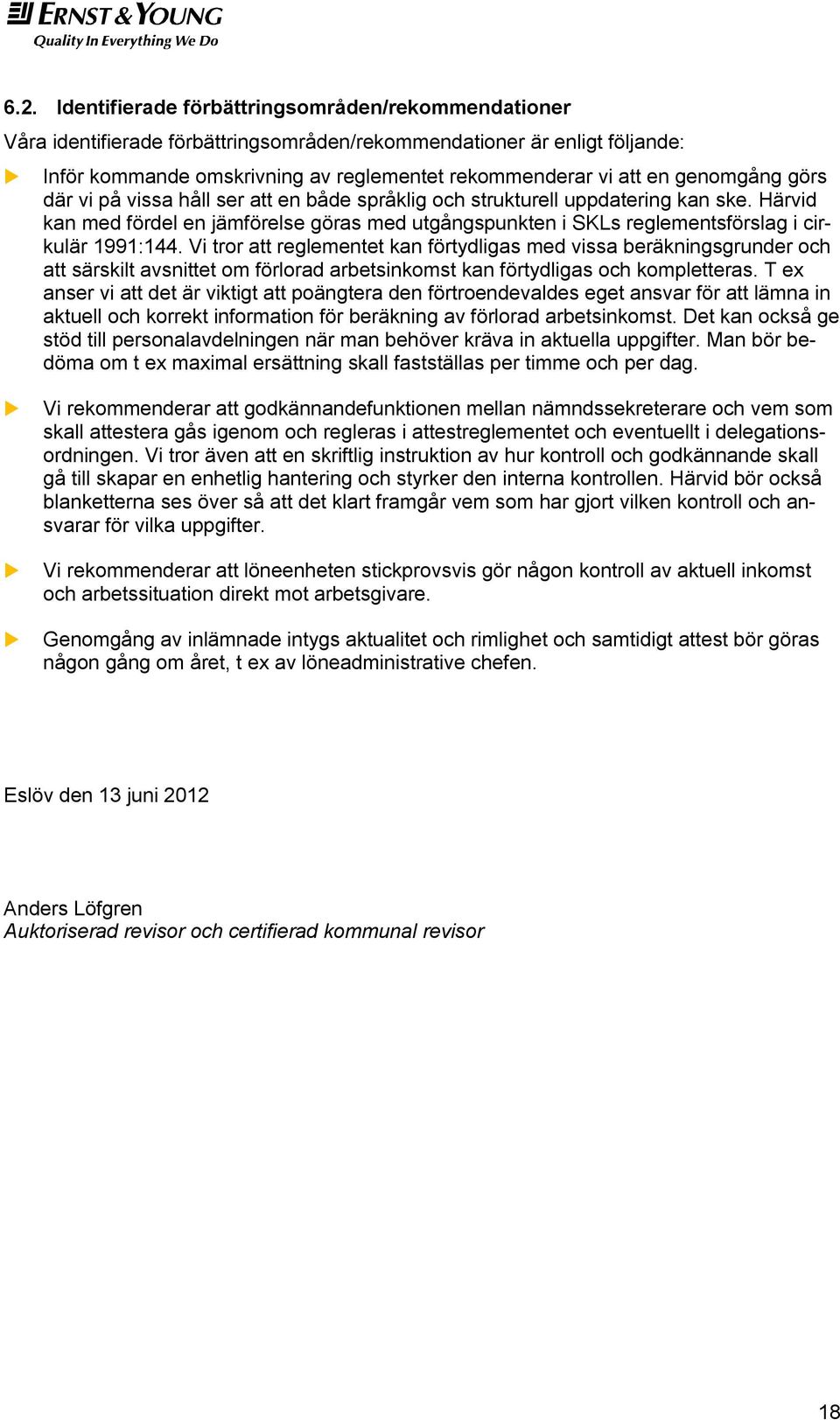 Härvid kan med fördel en jämförelse göras med utgångspunkten i SKLs reglementsförslag i cirkulär 1991:144.