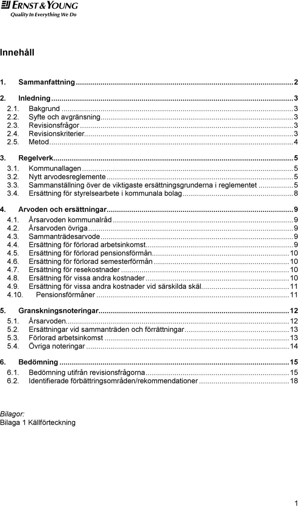 Arvoden och ersättningar... 9 4.1. Årsarvoden kommunalråd... 9 4.2. Årsarvoden övriga... 9 4.3. Sammanträdesarvode... 9 4.4. Ersättning för förlorad arbetsinkomst... 9 4.5.