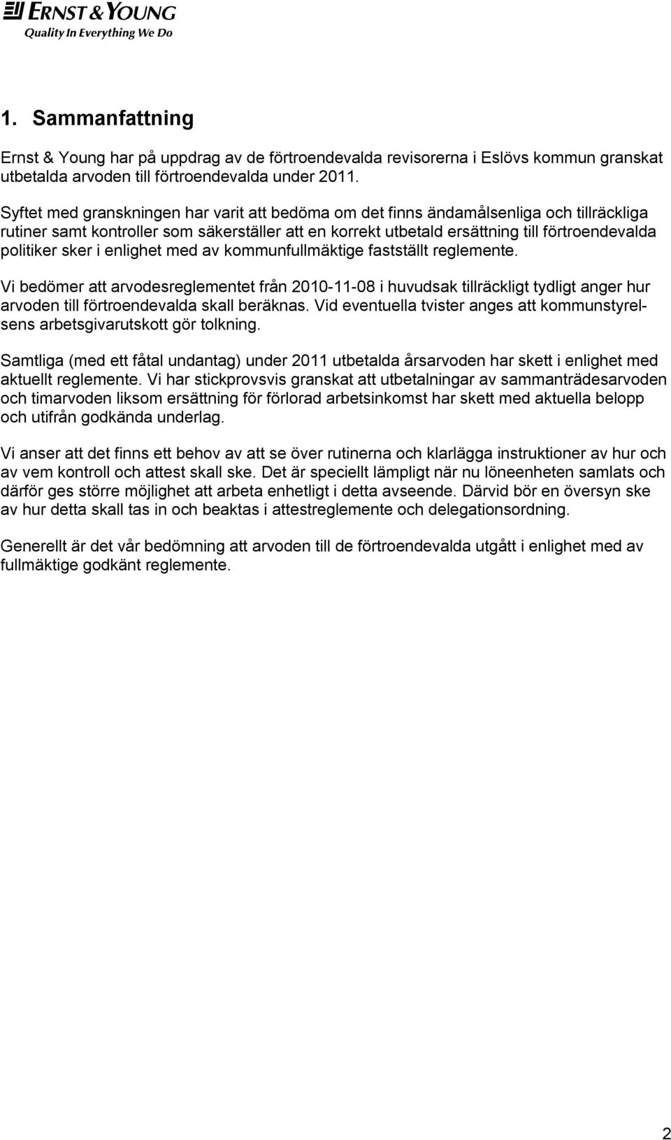 sker i enlighet med av kommunfullmäktige fastställt reglemente. Vi bedömer att arvodesreglementet från 2010-11-08 i huvudsak tillräckligt tydligt anger hur arvoden till förtroendevalda skall beräknas.