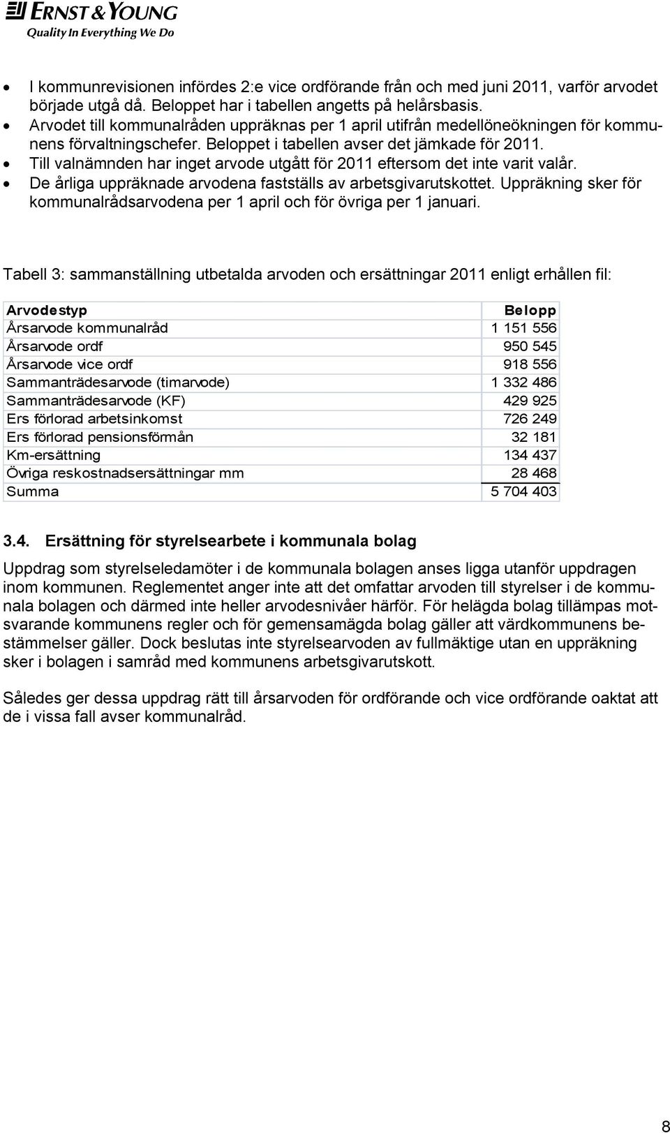 Till valnämnden har inget arvode utgått för 2011 eftersom det inte varit valår. De årliga uppräknade arvodena fastställs av arbetsgivarutskottet.