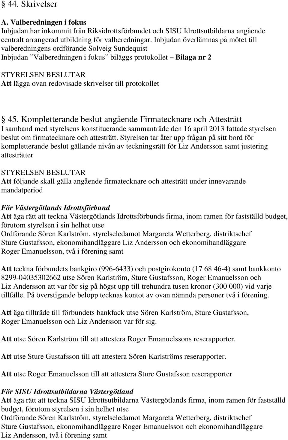 45. Kompletterande beslut angående Firmatecknare och Attesträtt I samband med styrelsens konstituerande sammanträde den 16 april 2013 fattade styrelsen beslut om firmatecknare och attesträtt.