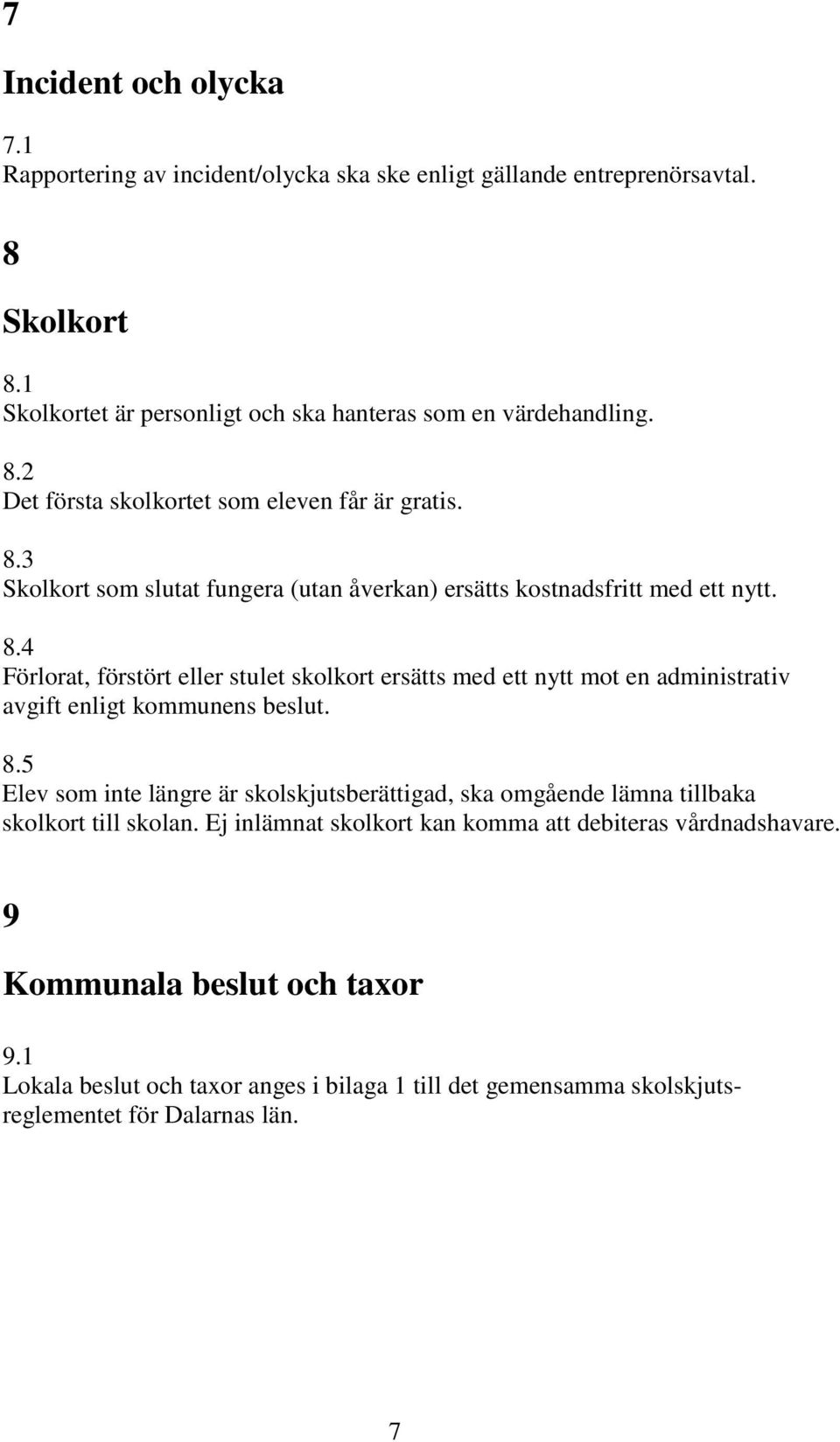 4 Förlorat, förstört eller stulet skolkort ersätts med ett nytt mot en administrativ avgift enligt kommunens beslut. 8.