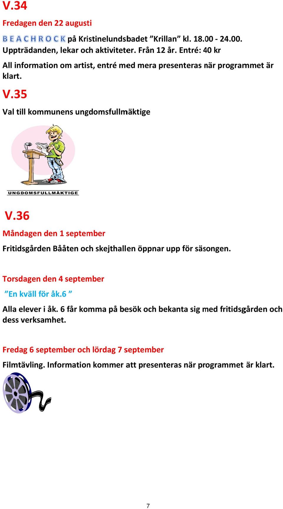 36 Måndagen den 1 september Fritidsgården Bååten och skejthallen öppnar upp för säsongen. Torsdagen den 4 september En kväll för åk.6 Alla elever i åk.