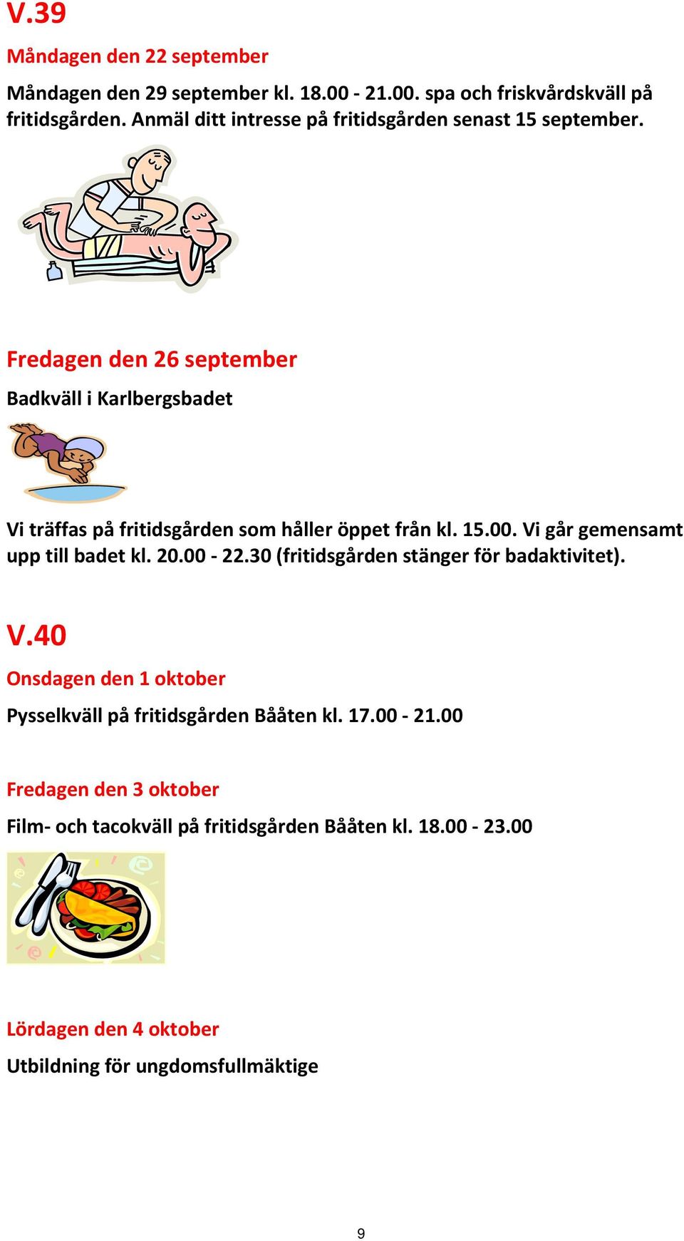 Fredagen den 26 september Badkväll i Karlbergsbadet Vi träffas på fritidsgården som håller öppet från kl. 15.00. Vi går gemensamt upp till badet kl.