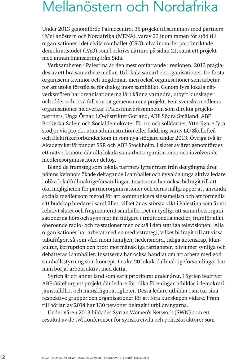 Verksamheten i Palestina är den mest omfattande i regionen. 2013 präglades av ett bra samarbete mellan 16 lokala samarbetsorganisationer.