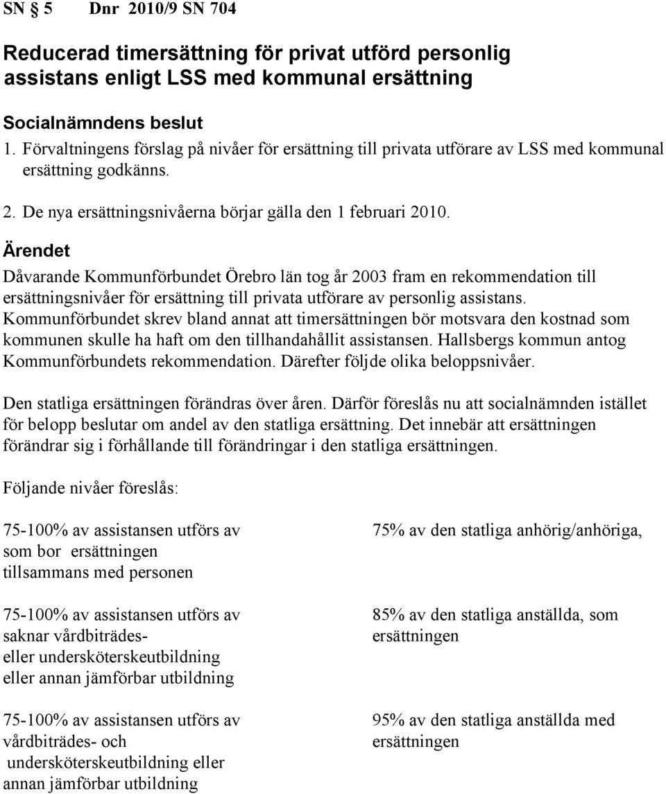 Dåvarande Kommunförbundet Örebro län tog år 2003 fram en rekommendation till ersättningsnivåer för ersättning till privata utförare av personlig assistans.