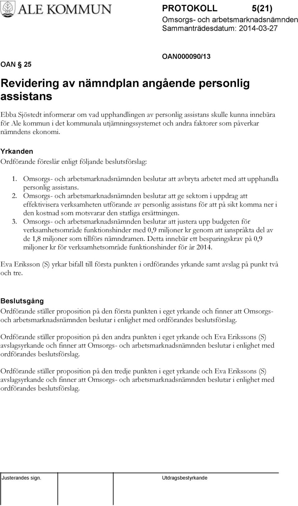 beslutar att avbryta arbetet med att upphandla personlig assistans. 2.