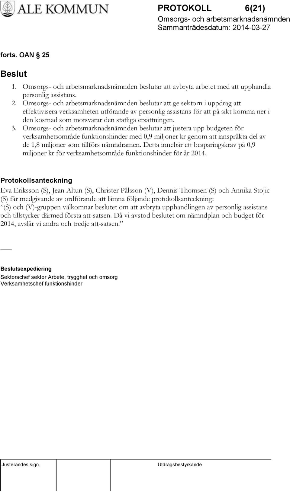 beslutar att ge sektorn i uppdrag att effektivisera verksamheten utförande av personlig assistans för att på sikt komma ner i den kostnad som motsvarar den statliga ersättningen. 3.