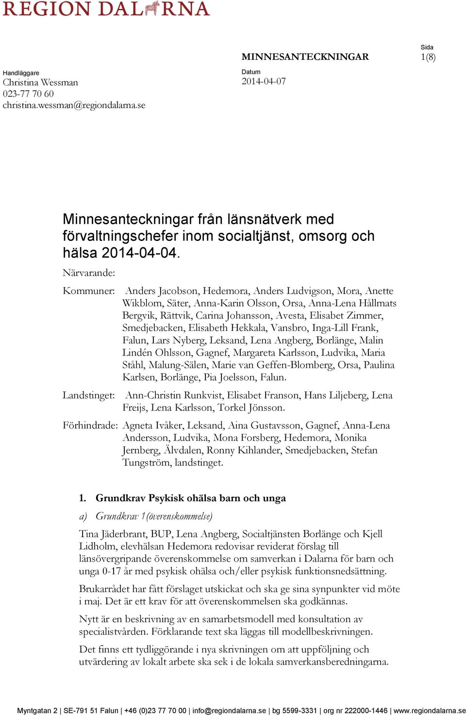 Närvarande: Kommuner: Anders Jacobson, Hedemora, Anders Ludvigson, Mora, Anette Wikblom, Säter, Anna-Karin Olsson, Orsa, Anna-Lena Hållmats Bergvik, Rättvik, Carina Johansson, Avesta, Elisabet