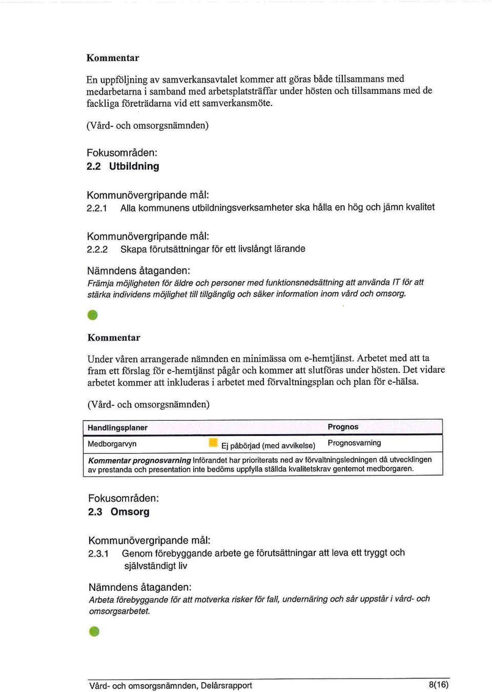 2 Utbildning Kommunövergripande mål: 2.2.1 Alla kommunens utbildningsverksamheter ska hålla en hög och jämn kvalitet Kommunövergripande mål: 2.2.2 Skapa förutsättningar för ett livslångt lärande