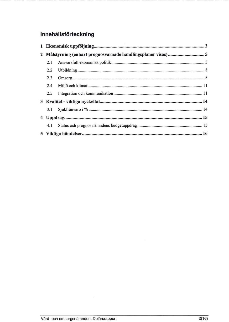 5 Integration och kommunikation 11 3 Kvalitet - viktiga nyckeltal 14 3.