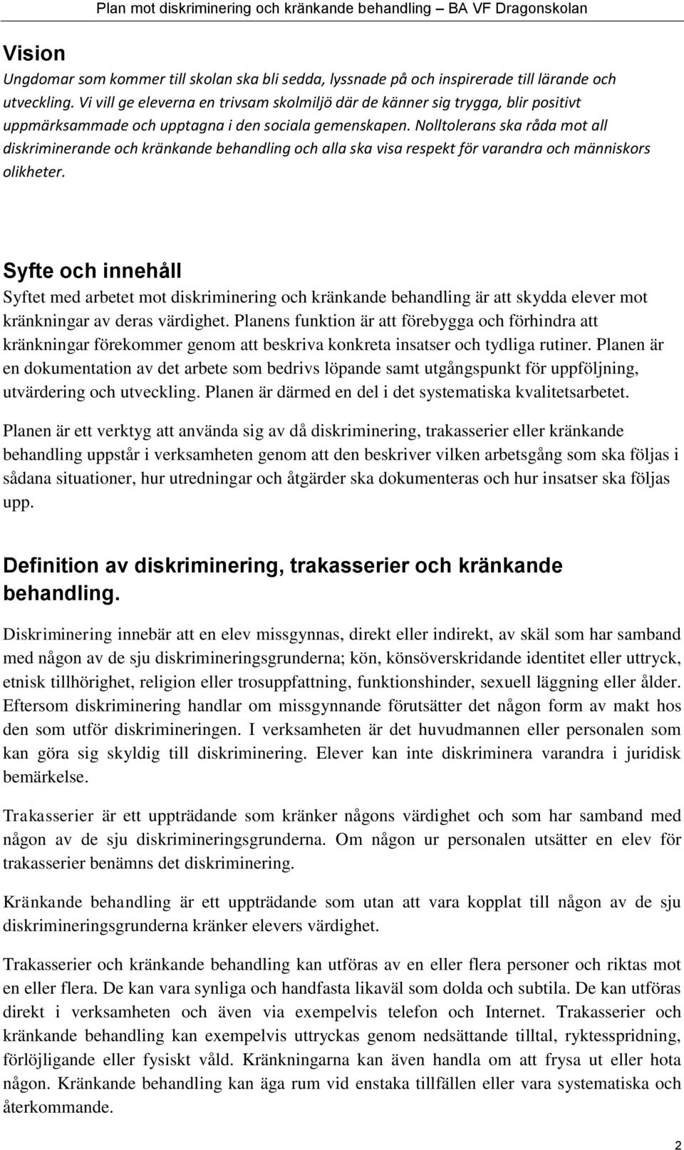 Nolltolerans ska råda mot all diskriminerande och kränkande behandling och alla ska visa respekt för varandra och människors olikheter.