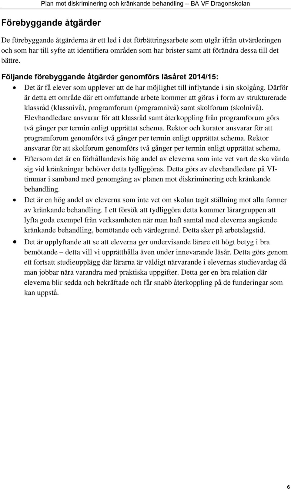 Därför är detta ett område där ett omfattande arbete kommer att göras i form av strukturerade klassråd (klassnivå), programforum (programnivå) samt skolforum (skolnivå).