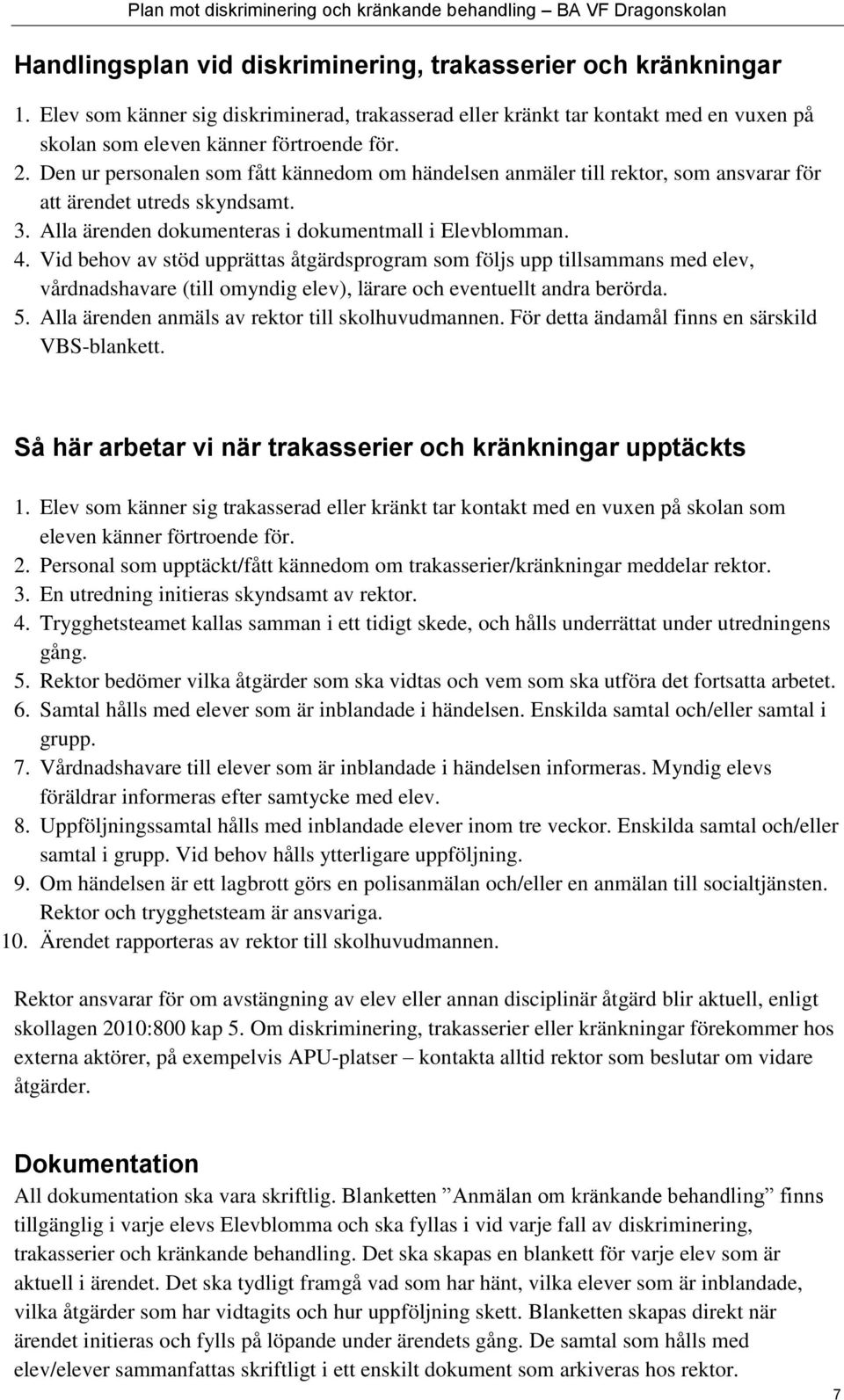 Vid behov av stöd upprättas åtgärdsprogram som följs upp tillsammans med elev, vårdnadshavare (till omyndig elev), lärare och eventuellt andra berörda. 5.