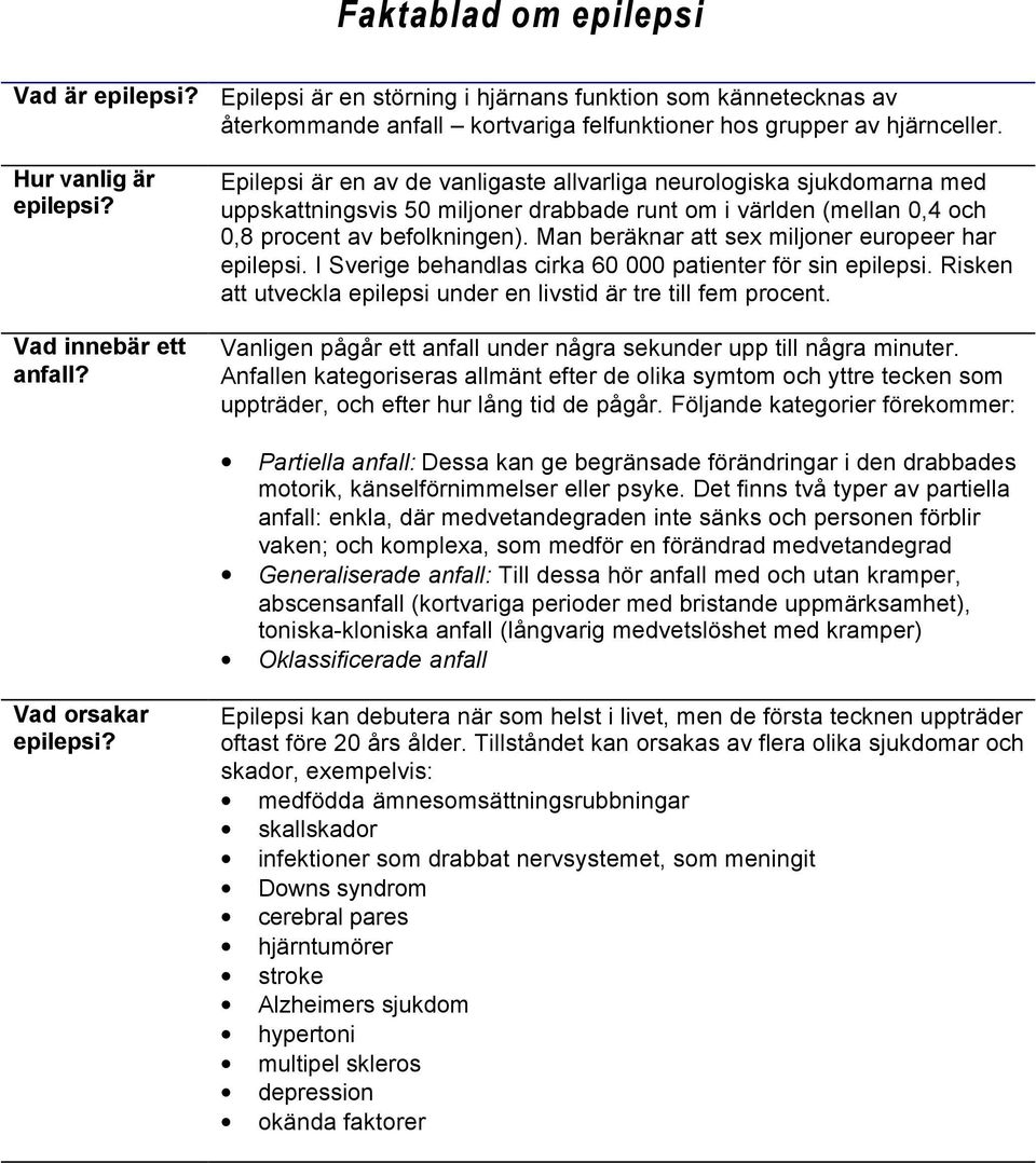 Epilepsi är en av de vanligaste allvarliga neurologiska sjukdomarna med uppskattningsvis 50 miljoner drabbade runt om i världen (mellan 0,4 och 0,8 procent av befolkningen).