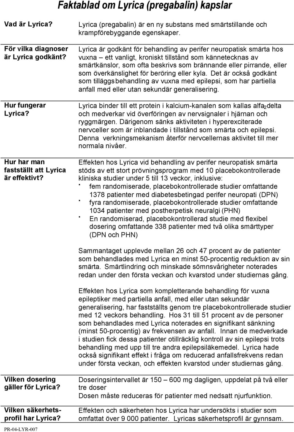 Lyrica är godkänt för behandling av perifer smärta hos vuxna ett vanligt, kroniskt tillstånd som kännetecknas av smärtkänslor, som ofta beskrivs som brännande eller pirrande, eller som överkänslighet