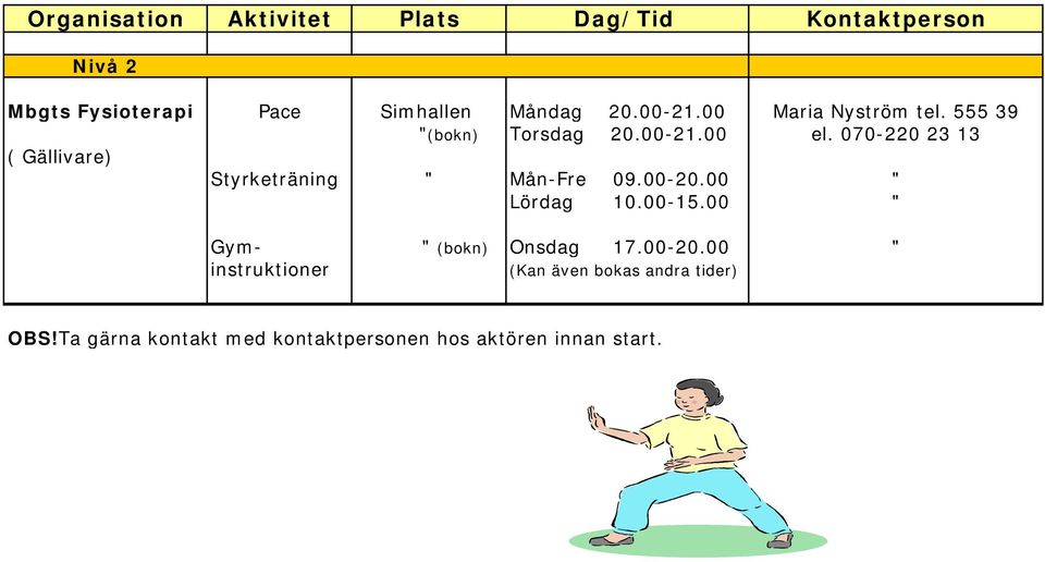 070-220 23 13 ( Gällivare) Styrketräning " Mån-Fre 09.00-20.00 " Lördag 10.00-15.