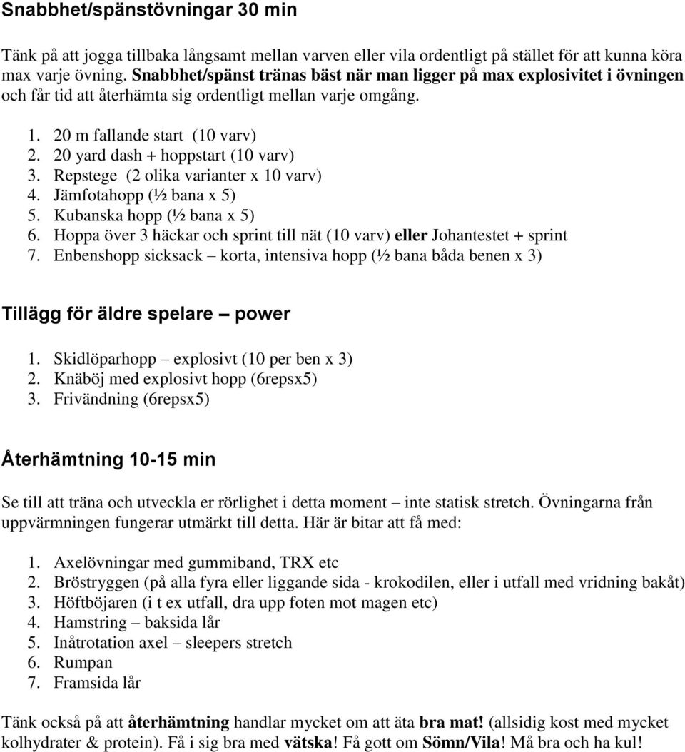 20 yard dash + hoppstart (10 varv) 3. Repstege (2 olika varianter x 10 varv) 4. Jämfotahopp (½ bana x 5) 5. Kubanska hopp (½ bana x 5) 6.