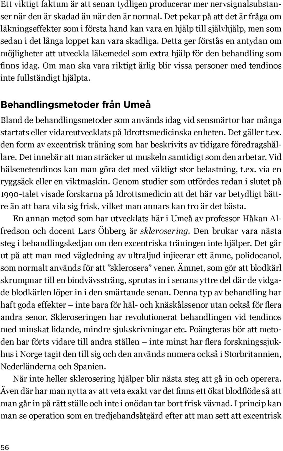 Detta ger förstås en antydan om möjligheter att utveckla läkemedel som extra hjälp för den behandling som finns idag.