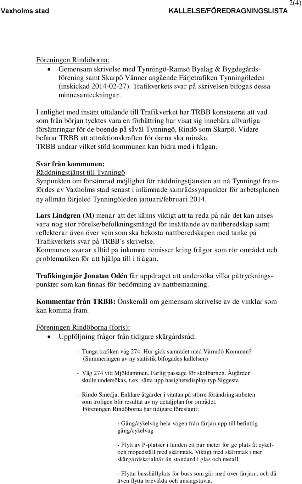 I enlighet med insänt uttalande till Trafikverket har TRBB konstaterat att vad som från början tycktes vara en förbättring har visat sig innebära allvarliga försämringar för de boende på såväl